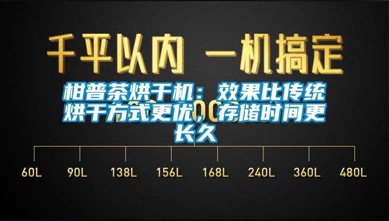 柑普茶烘干機：效果比傳統(tǒng)烘干方式更優(yōu)，存儲時間更長久