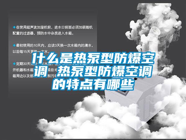 什么是熱泵型防爆空調 熱泵型防爆空調的特點有哪些