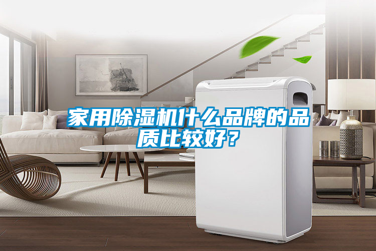 家用除濕機什么品牌的品質(zhì)比較好？