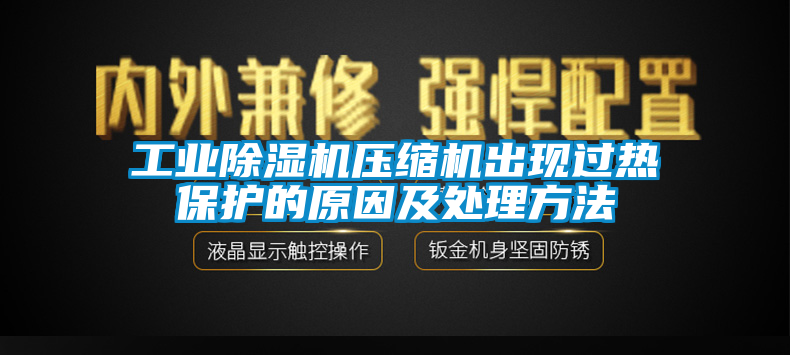 工業除濕機壓縮機出現過熱保護的原因及處理方法