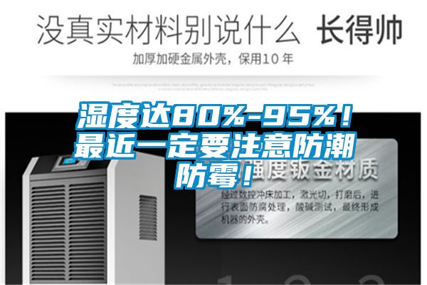 濕度達80%-95%！最近一定要注意防潮防霉！